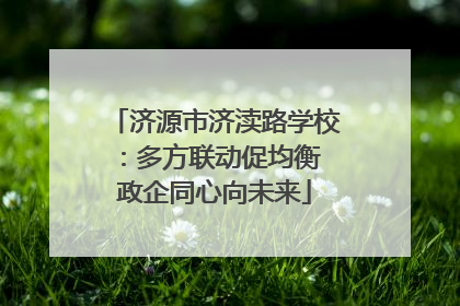 济源市济渎路学校：多方联动促均衡 政企同心向未来