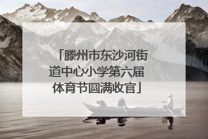 滕州市东沙河街道中心小学第六届体育节圆满收官