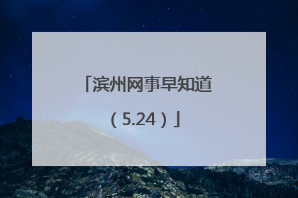 滨州网事早知道（5.24）