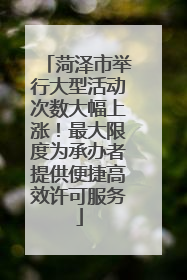 菏泽市举行大型活动次数大幅上涨！最大限度为承办者提供便捷高效许可服务