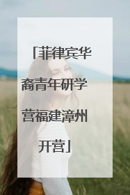 菲律宾华裔青年研学营福建漳州开营