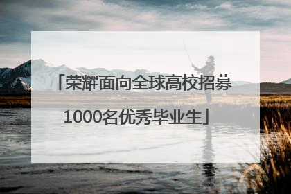 荣耀面向全球高校招募1000名优秀毕业生