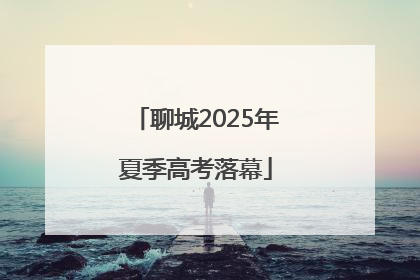 聊城2025年夏季高考落幕