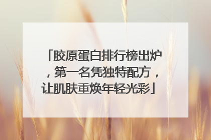 胶原蛋白排行榜出炉，第一名凭独特配方，让肌肤重焕年轻光彩