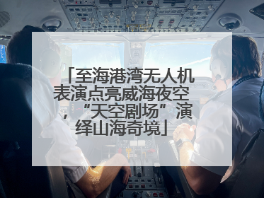 至海港湾无人机表演点亮威海夜空，“天空剧场”演绎山海奇境