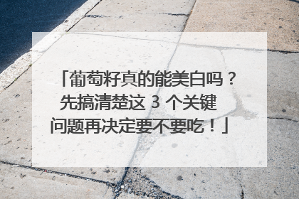葡萄籽真的能美白吗？先搞清楚这 3 个关键问题再决定要不要吃！