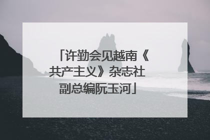 许勤会见越南《共产主义》杂志社副总编阮玉河