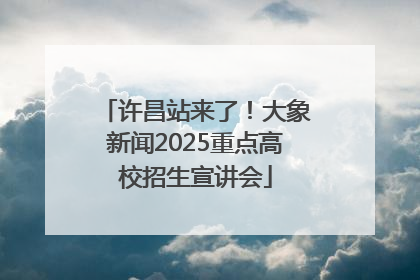 许昌站来了！大象新闻2025重点高校招生宣讲会