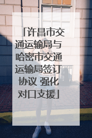 许昌市交通运输局与哈密市交通运输局签订协议 强化对口支援
