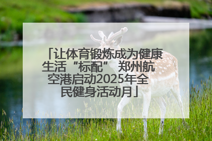 让体育锻炼成为健康生活“标配” 郑州航空港启动2025年全民健身活动月