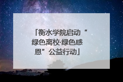 衡水学院启动“绿色离校·绿色感恩”公益行动