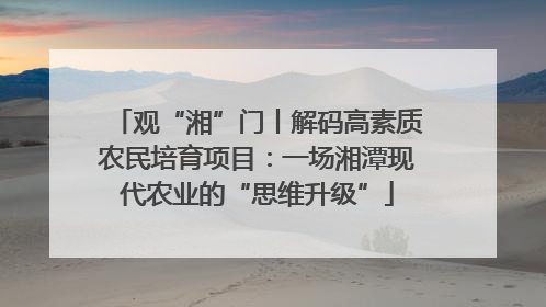 观“湘”门丨解码高素质农民培育项目：一场湘潭现代农业的“思维升级”