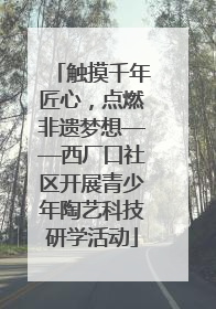 触摸千年匠心，点燃非遗梦想——西厂口社区开展青少年陶艺科技研学活动