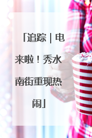 追踪｜电来啦！秀水南街重现热闹