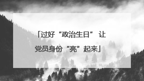 过好“政治生日” 让党员身份“亮”起来