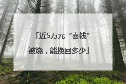 近5万元“喜钱”被烧，能挽回多少