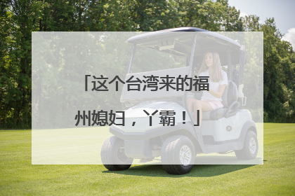 这个台湾来的福州媳妇，丫霸！
