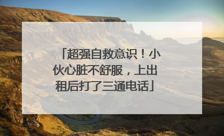 超强自救意识！小伙心脏不舒服，上出租后打了三通电话