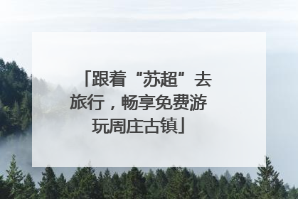 跟着“苏超”去旅行，畅享免费游玩周庄古镇