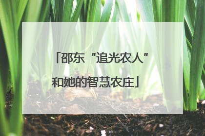 邵东“追光农人”和她的智慧农庄
