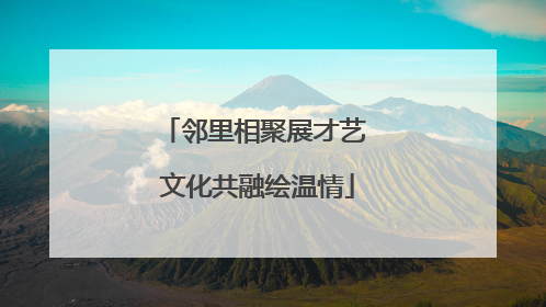 邻里相聚展才艺 文化共融绘温情
