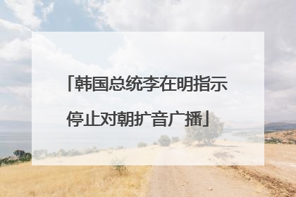 韩国总统李在明指示停止对朝扩音广播