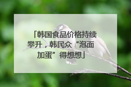 韩国食品价格持续攀升，韩民众“泡面加蛋”得想想