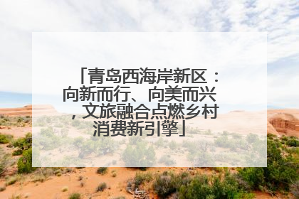 青岛西海岸新区：向新而行、向美而兴，文旅融合点燃乡村消费新引擎