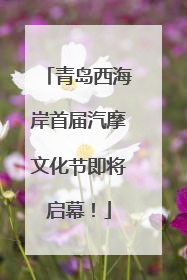 青岛西海岸首届汽摩文化节即将启幕！