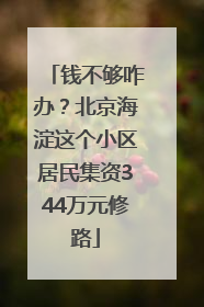 钱不够咋办？北京海淀这个小区居民集资344万元修路