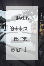 银河系的未来是一部“变形记”