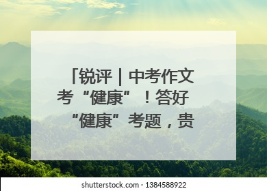 锐评｜中考作文考“健康”！答好“健康”考题，贵在知行合一