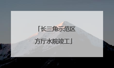 长三角示范区方厅水院竣工