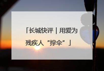 长城快评｜用爱为残疾人“撑伞”