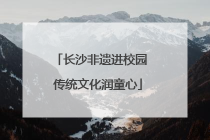 长沙非遗进校园 传统文化润童心
