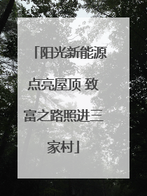 阳光新能源点亮屋顶 致富之路照进三家村