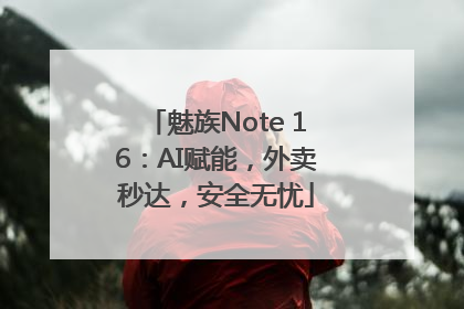 魅族Note 16：AI赋能，外卖秒达，安全无忧