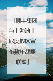 顺丰集团与上海迪士尼度假区宣布数年战略联盟