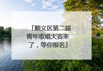 顺义区第二届青年歌唱大赛来了，等你报名