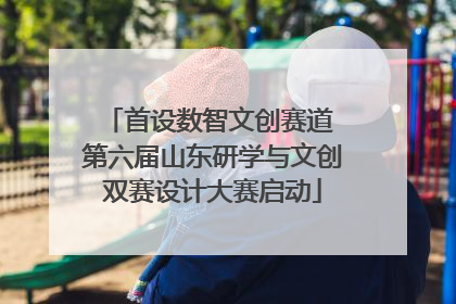 首设数智文创赛道 第六届山东研学与文创双赛设计大赛启动