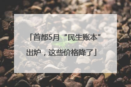 首都5月“民生账本”出炉，这些价格降了
