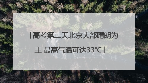 高考第二天北京大部晴朗为主 最高气温可达33℃
