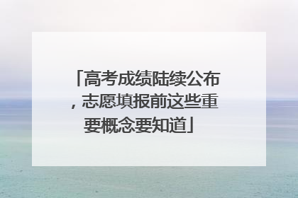 高考成绩陆续公布，志愿填报前这些重要概念要知道