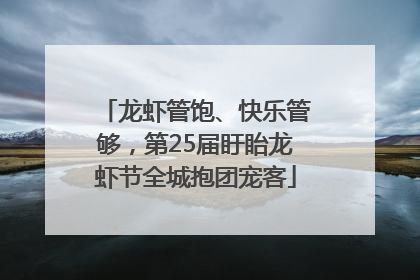 龙虾管饱、快乐管够，第25届盱眙龙虾节全城抱团宠客