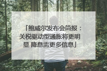 鲍威尔发布会简报：关税驱动型通胀将更明显 降息需更多信息