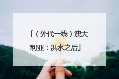 （外代一线）澳大利亚：洪水之后