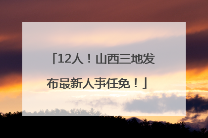 12人！山西三地发布最新人事任免！