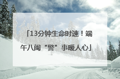 13分钟生命时速！端午八闽“警”事暖人心