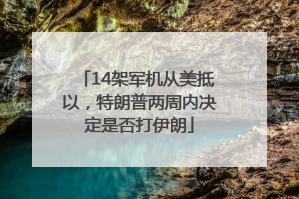 14架军机从美抵以，特朗普两周内决定是否打伊朗