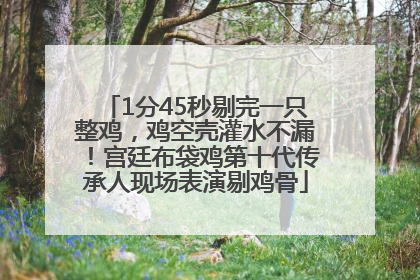 1分45秒剔完一只整鸡，鸡空壳灌水不漏！宫廷布袋鸡第十代传承人现场表演剔鸡骨